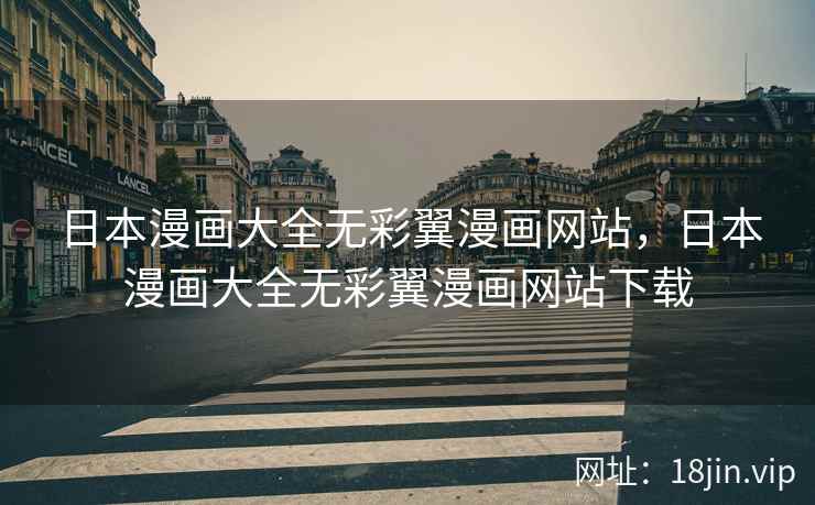 日本漫画大全无彩翼漫画网站，日本漫画大全无彩翼漫画网站下载