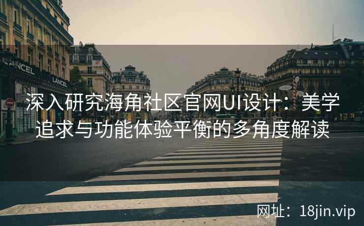 深入研究海角社区官网UI设计：美学追求与功能体验平衡的多角度解读